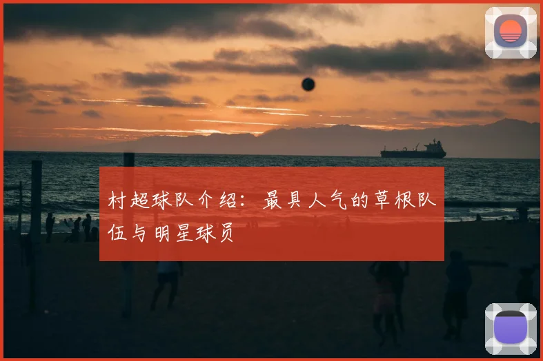 村超球队介绍:最具人气的草根队伍与明星球员