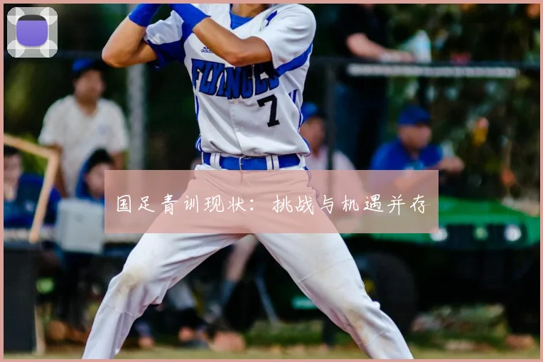 国足青训现状：挑战与机遇并存