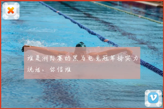 谁是洲际赛的黑马电竞冠军榜实力说话,你信谁