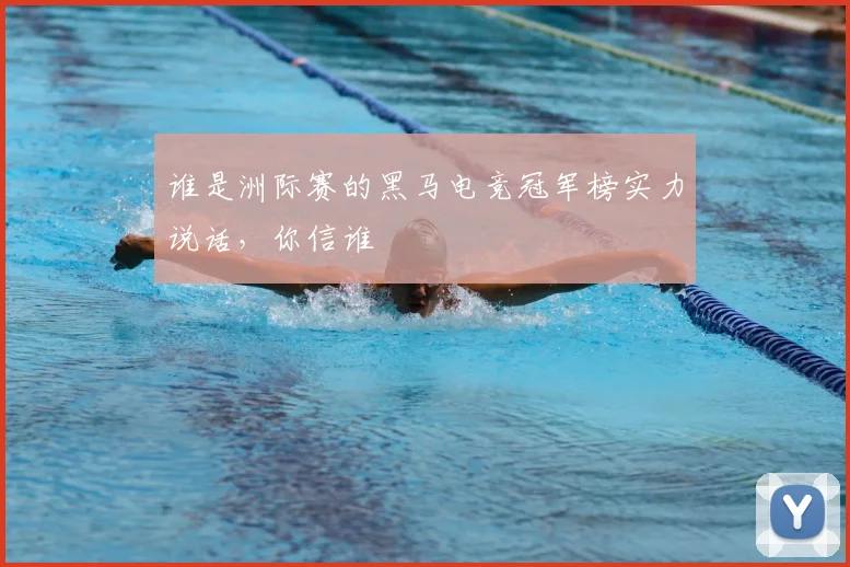 谁是洲际赛的黑马电竞冠军榜实力说话,你信谁