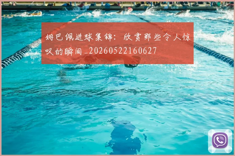 姆巴佩进球集锦:欣赏那些令人惊叹的瞬间_20260522160627